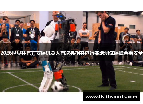 2026世界杯官方安保机器人首次亮相并进行实地测试保障赛事安全