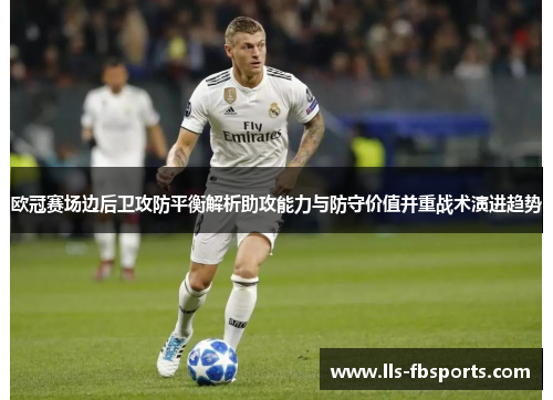 欧冠赛场边后卫攻防平衡解析助攻能力与防守价值并重战术演进趋势 欧冠赛场边后卫攻防平衡解析助攻能力与防守价值并重战术演进趋势